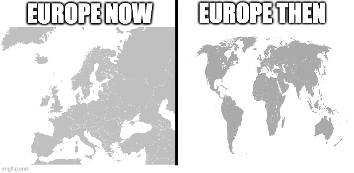 only 1800 kids will remember the good old days...#nostalgia | EUROPE THEN; EUROPE NOW | image tagged in memes,geography,europe,empire,colonialism,nostalgia | made w/ Imgflip meme maker