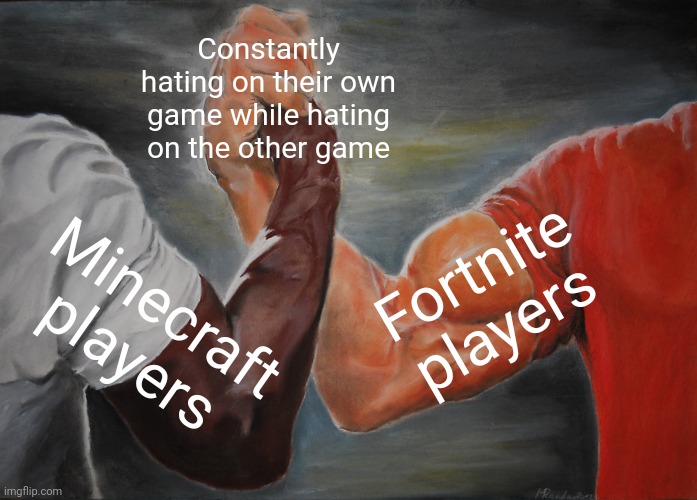 Both games are great imo | Constantly hating on their own game while hating on the other game; Fortnite players; Minecraft players | image tagged in memes,epic handshake,minecraft,fortnite | made w/ Imgflip meme maker