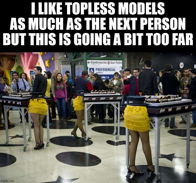 Topless | I LIKE TOPLESS MODELS AS MUCH AS THE NEXT PERSON BUT THIS IS GOING A BIT TOO FAR | image tagged in eyeroll | made w/ Imgflip meme maker