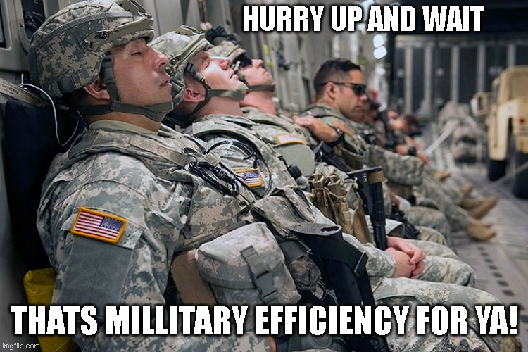 Millitary Efficiency and Naps | HURRY UP AND WAIT; THATS MILLITARY EFFICIENCY FOR YA! | image tagged in millitary,us military,waiting,millitary efficiency,oxymoron | made w/ Imgflip meme maker