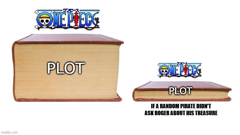 THE REAL TRIGGER OF GREAT PIRATE ERA | PLOT; PLOT; IF A RANDOM PIRATE DIDN'T ASK ROGER ABOUT HIS TREASURE | image tagged in thick book thin book | made w/ Imgflip meme maker