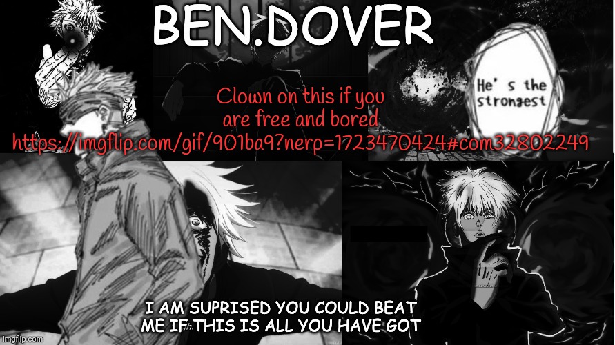 Ben.Dover announcement template by Celestial Biscuit | Clown on this if you are free and bored https://imgflip.com/gif/901ba9?nerp=1723470424#com32802249 | image tagged in ben dover announcement template by celestial biscuit | made w/ Imgflip meme maker