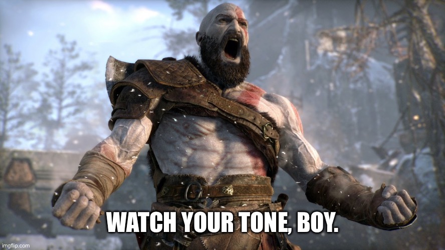 kratos boy | WATCH YOUR TONE, BOY. | image tagged in kratos boy | made w/ Imgflip meme maker