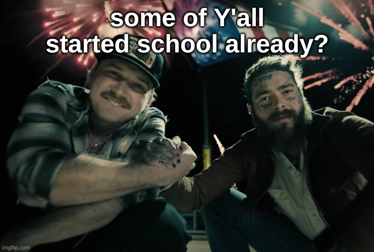 Morgan Wallen and Post Malone | some of Y'all started school already? | image tagged in morgan wallen and post malone | made w/ Imgflip meme maker