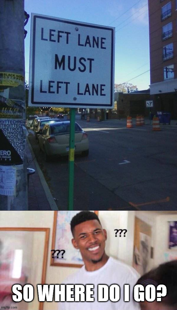 I guess I am going left then | SO WHERE DO I GO? | image tagged in black guy confused | made w/ Imgflip meme maker