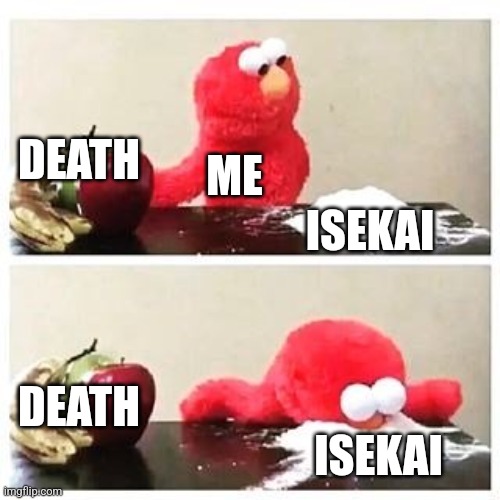 Anime isekai | DEATH; ME; ISEKAI; DEATH; ISEKAI | image tagged in elmo cocaine | made w/ Imgflip meme maker