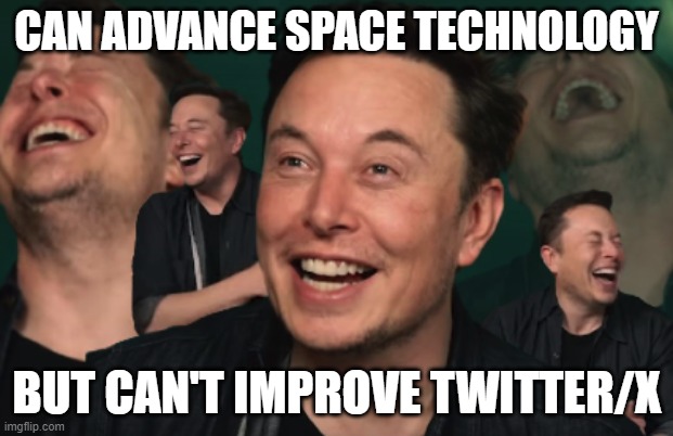 Literally Elon Musk | CAN ADVANCE SPACE TECHNOLOGY; BUT CAN'T IMPROVE TWITTER/X | image tagged in elon musk laughing,elon musk | made w/ Imgflip meme maker