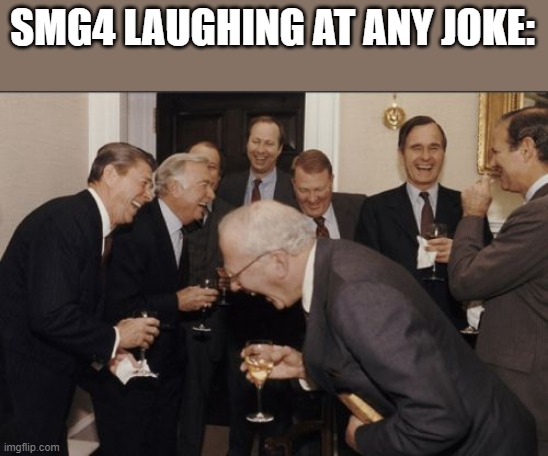 Meme | SMG4 LAUGHING AT ANY JOKE: | image tagged in memes,laughing men in suits | made w/ Imgflip meme maker