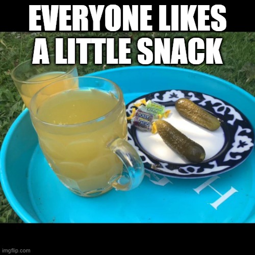 Snacks | EVERYONE LIKES A LITTLE SNACK | image tagged in cursed image,pickles,memes,sour,hard candy | made w/ Imgflip meme maker