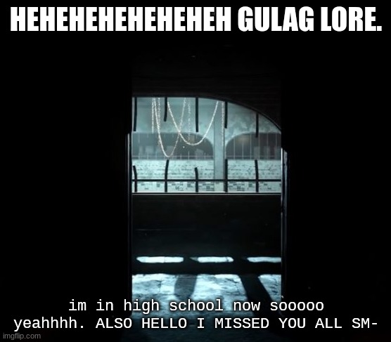 BGJHDGIYWFIYLFGIYWGfliugfwu hello I returned. | HEHEHEHEHEHEHEH GULAG LORE. im in high school now sooooo yeahhhh. ALSO HELLO I MISSED YOU ALL SM- | image tagged in cod gulag | made w/ Imgflip meme maker