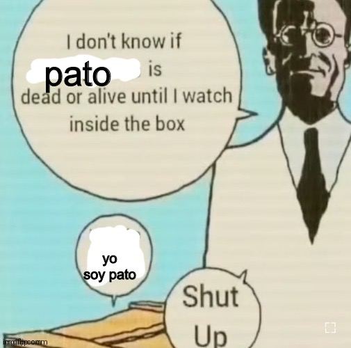 I don't know if ____ is dead or alive | pato; yo soy pato | image tagged in i don't know if ____ is dead or alive | made w/ Imgflip meme maker