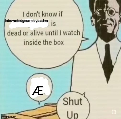 I don't know if ____ is dead or alive | Introvertedgeometrydasher; Æ | image tagged in i don't know if ____ is dead or alive | made w/ Imgflip meme maker