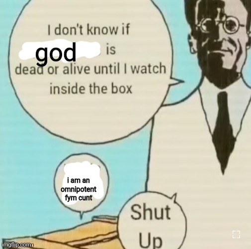 I don't know if ____ is dead or alive | god; i am an omnipotent fym cunt | image tagged in i don't know if ____ is dead or alive | made w/ Imgflip meme maker