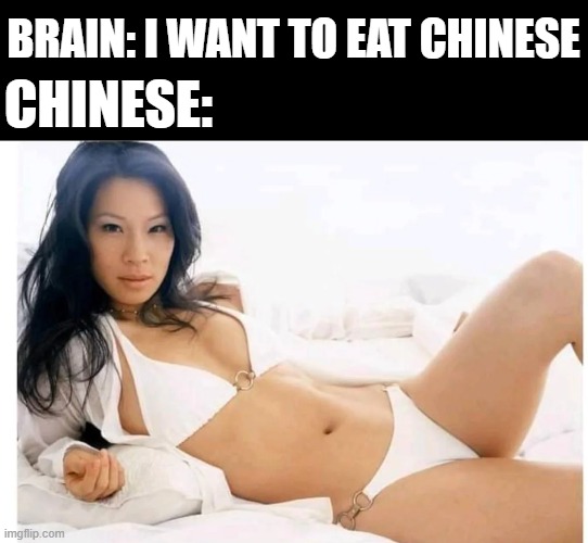 Who Wants Chinese? | BRAIN: I WANT TO EAT CHINESE; CHINESE: | image tagged in sex jokes | made w/ Imgflip meme maker