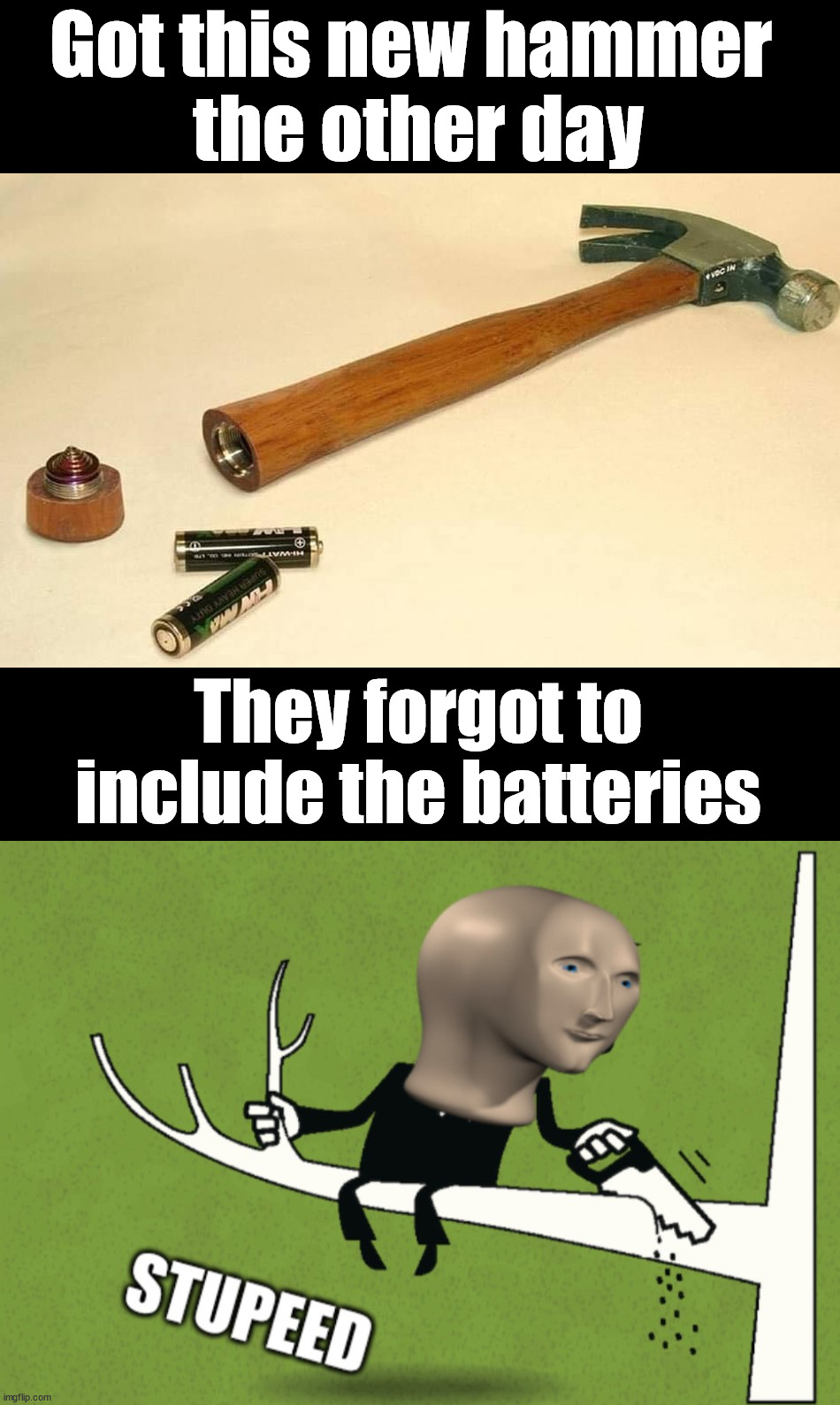 Not quite that dumb | Got this new hammer 
the other day; They forgot to include the batteries | image tagged in dummy,hammer,meme man | made w/ Imgflip meme maker