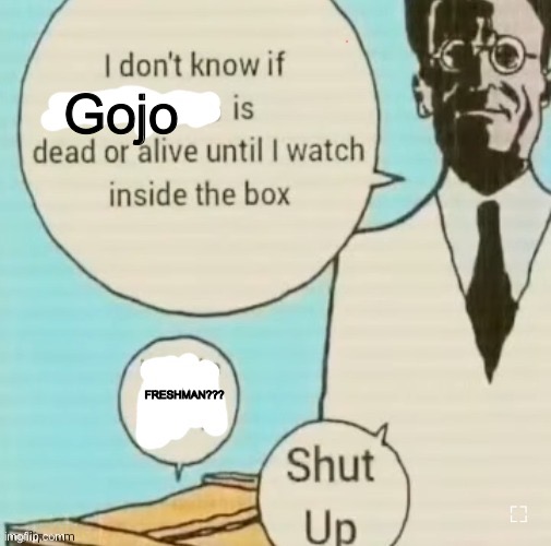 I don't know if ____ is dead or alive | Gojo; FRESHMAN??? | image tagged in i don't know if ____ is dead or alive | made w/ Imgflip meme maker