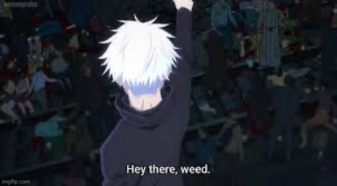 Hey there weed | image tagged in hey there weed | made w/ Imgflip meme maker