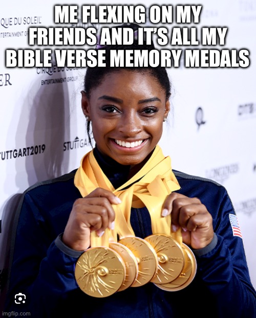 I do this :/ | ME FLEXING ON MY FRIENDS AND IT’S ALL MY BIBLE VERSE MEMORY MEDALS | image tagged in simone biles medals | made w/ Imgflip meme maker