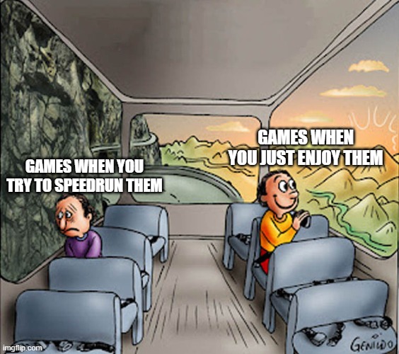 free epic Blabarssoppa | GAMES WHEN YOU JUST ENJOY THEM; GAMES WHEN YOU TRY TO SPEEDRUN THEM | image tagged in two guys on a bus | made w/ Imgflip meme maker