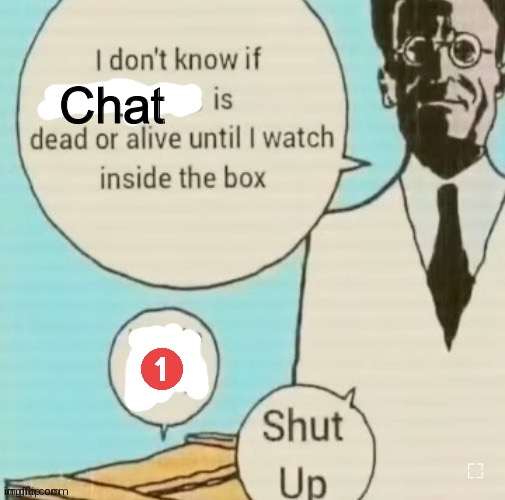 I don't know if ____ is dead or alive | Chat | image tagged in i don't know if ____ is dead or alive | made w/ Imgflip meme maker