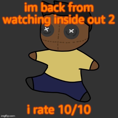 getawax.mp4 plushie (thx Disco.) | im back from watching inside out 2; i rate 10/10 | image tagged in getawax mp4 plushie thx disco | made w/ Imgflip meme maker