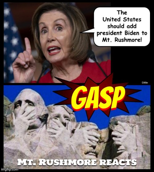 Another profound Nancy moment brought to us by excessive alcoholism | image tagged in joe biden,us monument,democrats,politics,political,mt rushmore | made w/ Imgflip meme maker