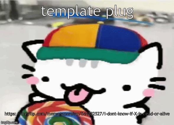 cat licking lollipop | template plug; https://imgflip.com/memegenerator/544282527/i-dont-know-if-X-is-dead-or-alive | image tagged in cat licking lollipop | made w/ Imgflip meme maker