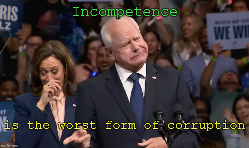 Borrowing a Line from the  movie- Electra Glide in Blue | Incompetence; is the worst form of corruption | image tagged in tim walz and kamala harris | made w/ Imgflip meme maker