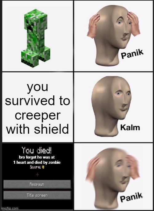 minecraft creeper ending | you survived to creeper with shield; bro forgot he was at 1 heart and died by zonbie | image tagged in memes,panik kalm panik,minecraft memes,minecraft creeper,minecraft,bruh | made w/ Imgflip meme maker