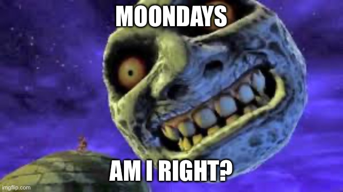 Clever | MOONDAYS; AM I RIGHT? | image tagged in majora's mask | made w/ Imgflip meme maker