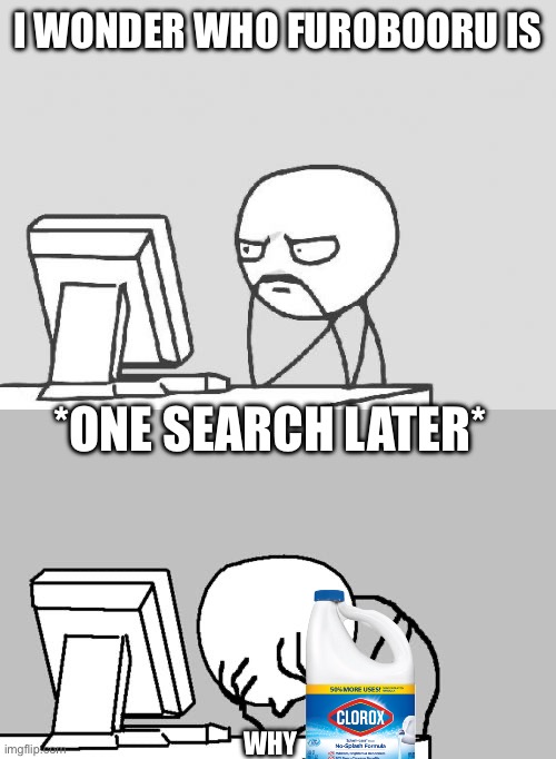 I WONDER WHO FUROBOORU IS *ONE SEARCH LATER* WHY | image tagged in memes,computer guy,computer guy facepalm | made w/ Imgflip meme maker