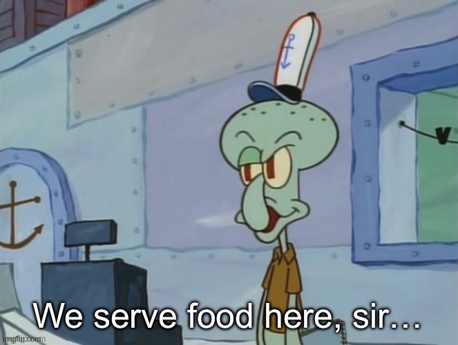 we serve food here sir | We serve food here, sir… | image tagged in we serve food here sir | made w/ Imgflip meme maker