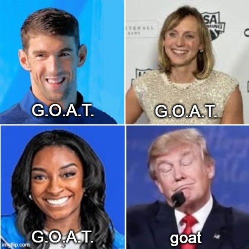 G.O.A.T.s and a goat | G.O.A.T. G.O.A.T. G.O.A.T. goat | image tagged in michael phelps,katie ledecky,simone biles,donald trump,trump sucks | made w/ Imgflip meme maker