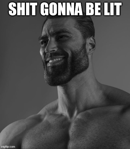 Giga Chad is Excited - Gonna be Lit | SHIT GONNA BE LIT | image tagged in giga chad | made w/ Imgflip meme maker