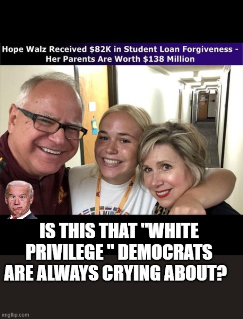 democrats dripping with privilage cry the loudest about it | IS THIS THAT "WHITE PRIVILEGE " DEMOCRATS ARE ALWAYS CRYING ABOUT? | image tagged in stupid liberals,funny memes,the scroll of truth,donald trump approves,political meme | made w/ Imgflip meme maker