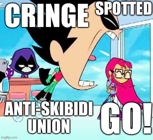 X spotted Y go | CRINGE ANTI-SKIBIDI UNION | image tagged in x spotted y go | made w/ Imgflip meme maker