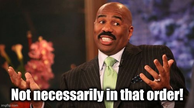 Not necessarily in that order! | image tagged in memes,steve harvey | made w/ Imgflip meme maker