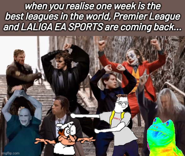 YeaY | when you realise one week is the best leagues in the world, Premier League and LALIGA EA SPORTS are coming back... | image tagged in joker peter parker anakin and co dancing,laliga,premier league,spain,football,soccer | made w/ Imgflip meme maker