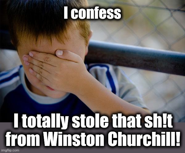 Confession Kid Meme | I confess I totally stole that sh!t
from Winston Churchill! | image tagged in memes,confession kid | made w/ Imgflip meme maker