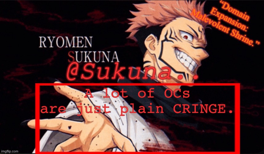 Sukuna announcement temp | A lot of OCs are just plain CRINGE. | image tagged in sukuna announcement temp | made w/ Imgflip meme maker