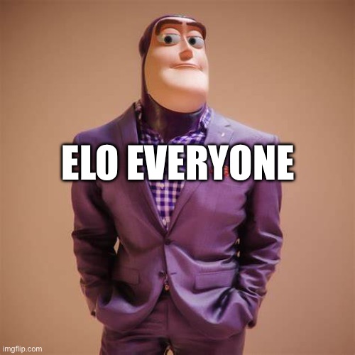 Buzz Lightyear Drip | ELO EVERYONE | image tagged in buzz lightyear drip | made w/ Imgflip meme maker