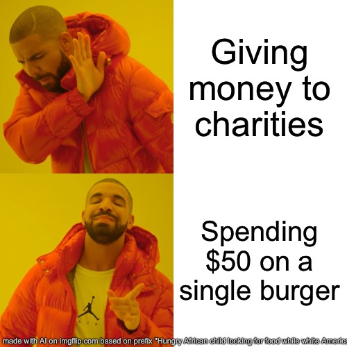 Literally ai | Giving money to charities; Spending $50 on a single burger | image tagged in memes,drake hotline bling | made w/ Imgflip meme maker