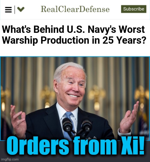 What's Behind U.S. Navy's Worst
Warship Production in 25 Years? Orders from Xi! | image tagged in memes,joe biden,democrats,china,military,us navy | made w/ Imgflip meme maker