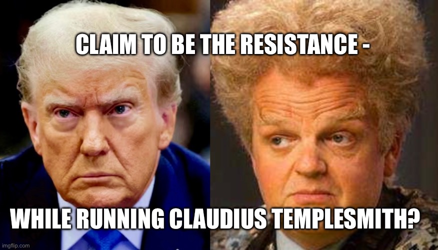 Trump Templesmith | CLAIM TO BE THE RESISTANCE -; WHILE RUNNING CLAUDIUS TEMPLESMITH? | image tagged in trump,resistence,mockingjay,weird,hunger games | made w/ Imgflip meme maker