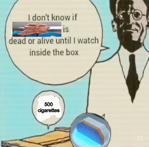 I don't know if ____ is dead or alive | 500 cigarettes | image tagged in i don't know if ____ is dead or alive | made w/ Imgflip meme maker