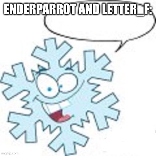 Snowflake | ENDERPARROT AND LETTER_F: | image tagged in snowflake | made w/ Imgflip meme maker