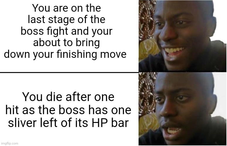 Damn it! | You are on the last stage of the boss fight and your about to bring down your finishing move; You die after one hit as the boss has one sliver left of its HP bar | image tagged in disappointed black guy | made w/ Imgflip meme maker