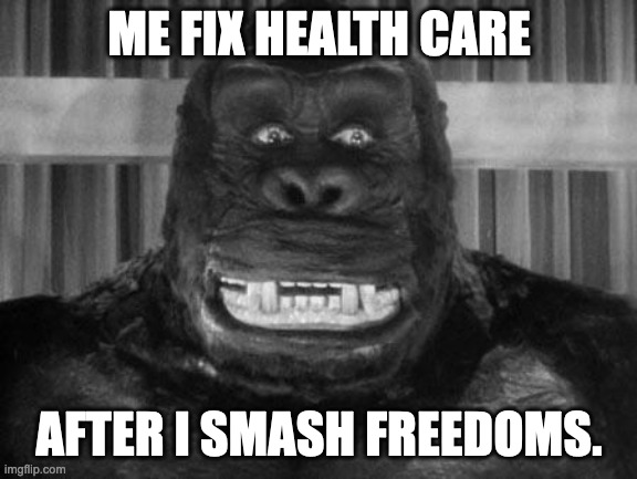 King kong | ME FIX HEALTH CARE AFTER I SMASH FREEDOMS. | image tagged in king kong | made w/ Imgflip meme maker