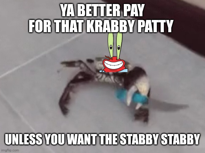 YA BETTER PAY FOR THAT KRABBY PATTY UNLESS YOU WANT THE STABBY STABBY | made w/ Imgflip meme maker