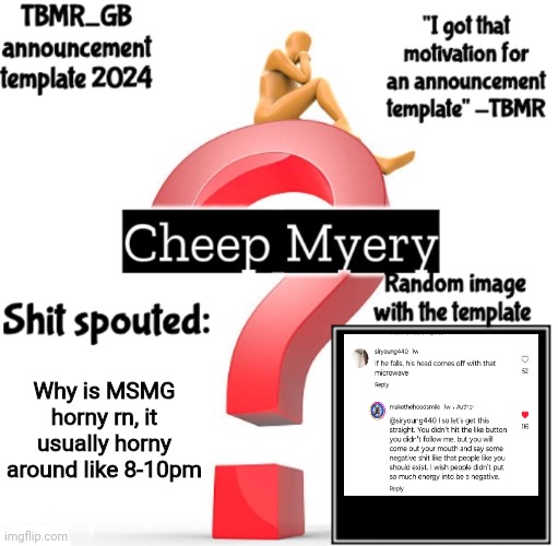 TBMR new announcement template 2024 | Why is MSMG horny rn, it usually horny around like 8-10pm | image tagged in tbmr new announcement template 2024 | made w/ Imgflip meme maker